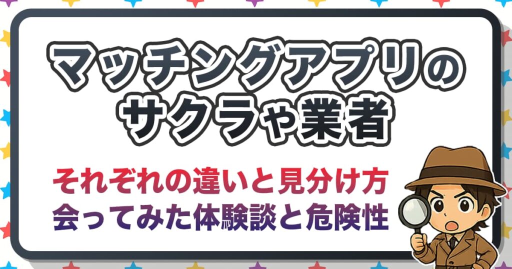 マッチングアプリのサクラと業者の見分け方！会ってしまった経験から学んだ危険性・対処法を解説