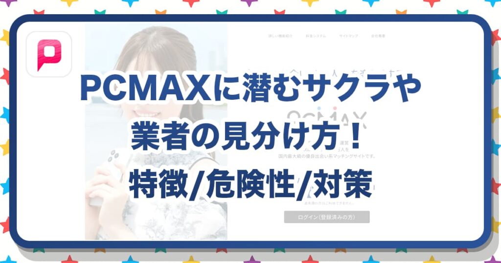 PCMAXの業者・サクラの見分け方！特徴と安全対策を徹底解説