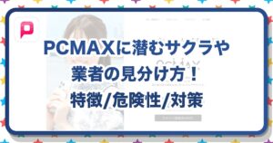 PCMAXの業者・サクラの見分け方！特徴と安全対策を徹底解説