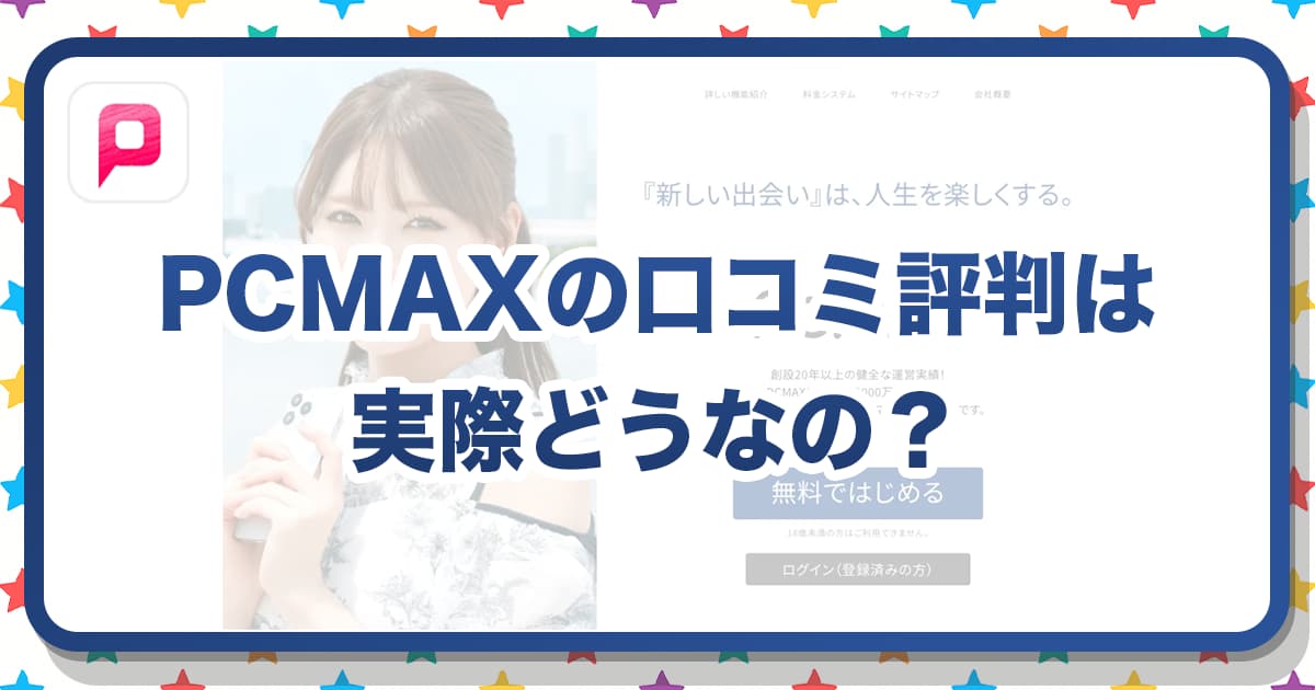 PCMAXの評判や口コミは悪い？サクラや業者の実態や本当に出会えるのかを徹底評価！