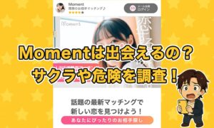 モーメント(Moment)の出会い系は出会えない？検証結果や口コミからサクラと業者の実態を徹底調査！