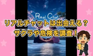リアルチャット(RealChat)のアプリは出会えない？サクラの実態や口コミ評判から徹底解説！